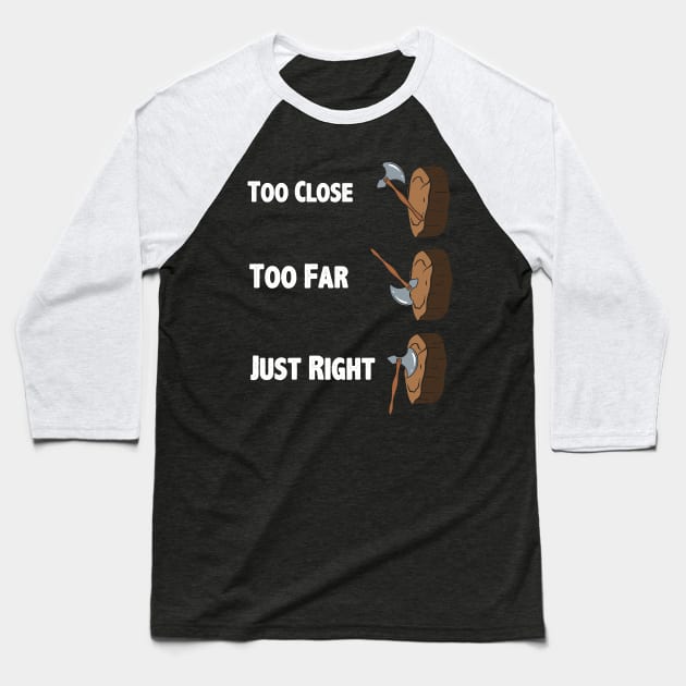 Too Close Too Far Just Righ Axe Throwing Baseball T-Shirt by maxcode